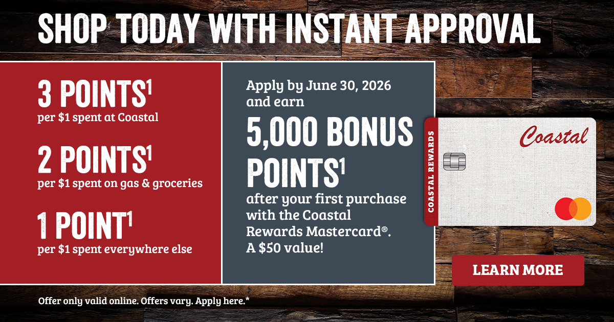 SHOP TODAY WITH INSTANT APPROVAL 3 POINTS1 per $1 spent at Coastal 2 POINTS1 per $1 spent on gas & groceries 1 POINT1 per $1 spent everywhere else. Apply by June 30, 2026 and earn 5,000 BONUS POINTS1 after your first purchase with the Coastal Rewards Mastercard. A $50 value! 